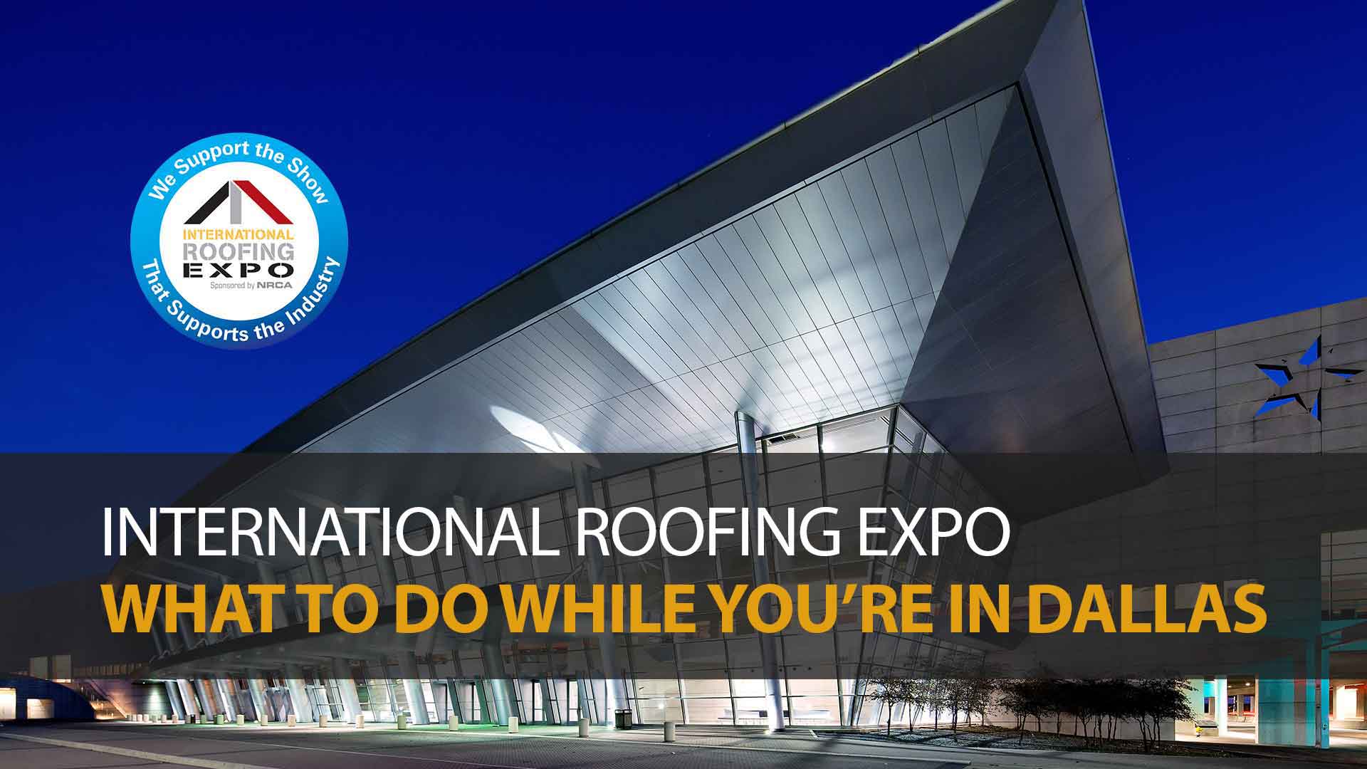 International Roofing Expo (IRE) 2023: What To Do While You’re In Dallas